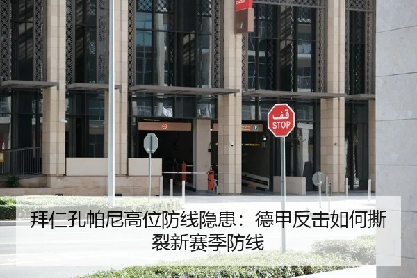 拜仁孔帕尼高位防线隐患：德甲反击如何撕裂新赛季防线